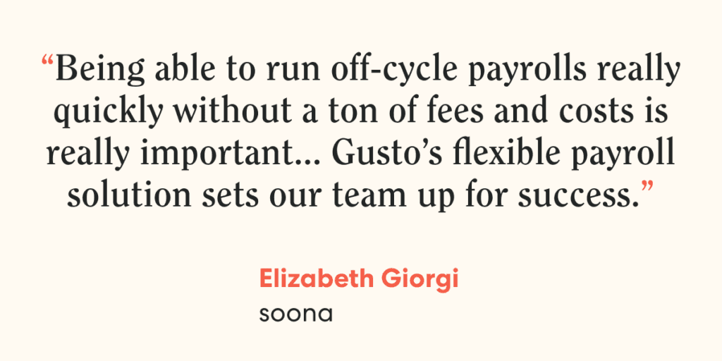 Quote from Elizabeth Giorgi, soona. "Being able to run off-cycle payrolls really quickly without a ton of fees and costs is really important."