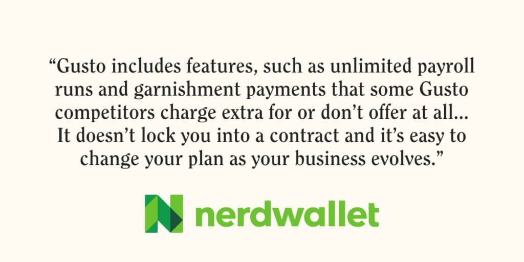 Quote from NerdWallet on Gusto. "Gusto includes features that some competitors charge extra for or don't offer at all."